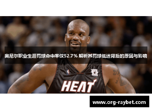 奥尼尔职业生涯罚球命中率仅52.7% 解析其罚球低迷背后的原因与影响