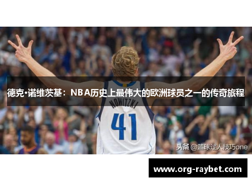 德克·诺维茨基：NBA历史上最伟大的欧洲球员之一的传奇旅程