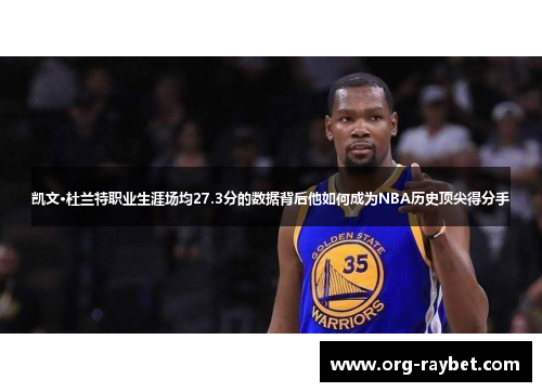 凯文·杜兰特职业生涯场均27.3分的数据背后他如何成为NBA历史顶尖得分手